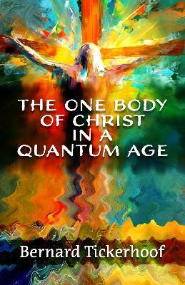 The One Body of Christ in a Quantum Age - Bernard Tickerhoof - cover