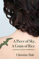 A Piece of Sky, A Grain of Rice: A Memoir in Four Meditations