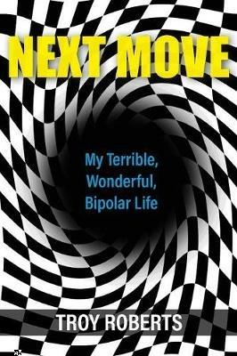 Next Move: My Terrible, Wonderful, Bipolar Life - Troy Roberts - cover