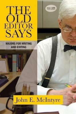 The Old Editor Says: Maxims for Writing and Editing (Pocket Guide) - John E McIntyre - cover