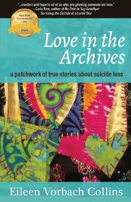 Love in the Archives: a patchwork of true stories about suicide loss - Eileen Vorbach Collins - cover