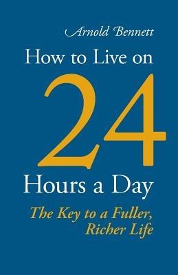 How to Live on 24 Hours a Day - Arnold Bennett - cover