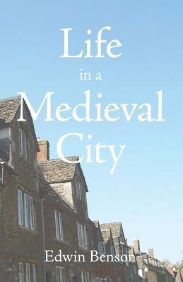 Life in a Medieval City - Edwin Benson - cover