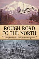 Rough Road To The North: A Vagabond on the Great Northern Highway