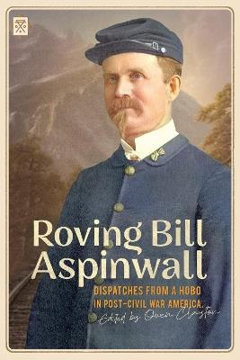 Roving Bill Aspinwall: Dispatches from a Hobo in Post-Civil War America - Owen Clayton,Bill Aspinwall - cover