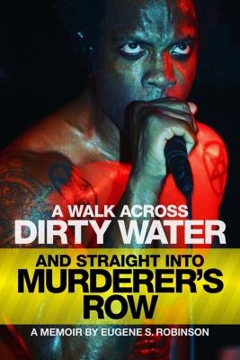 A Walk Across Dirty Water And Straight Into Murderer's Row - Eugene S. Robinson - cover
