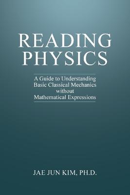 Reading Physics: A Guide to Understanding Basic Classical Mechanics without Mathematical Expressions - Jae Jun Kim - cover