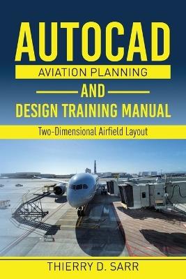 AutoCAD Aviation Planning and Design Training Manual: Two-Dimensional Airfield Layout - Thierry D Sarr - cover