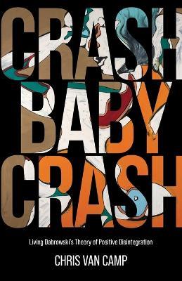 Crash Baby Crash: Living Dabrowski's Theory of Positive Disintegration - Chris Van Camp - cover