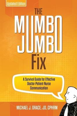 The Mumbo Jumbo Fix: A Survival Guide for Effective Doctor-Patient-Nurse Communication (UPDATED EDITION) - Michael J Grace - cover