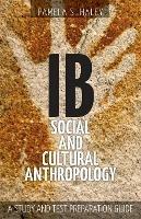 IB Social and Cultural Anthropology: A Study and Test Preparation Guide - Pamela S Haley - cover