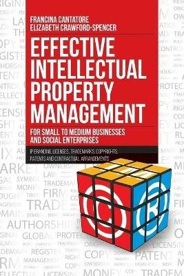 Effective Intellectual Property Management for Small to Medium Businesses and Social Enterprises: IP Branding, Licenses, Trademarks, Copyrights, Patents and Contractual Arrangements - Francina Cantatore,Elizabeth Crawford-Spencer - cover