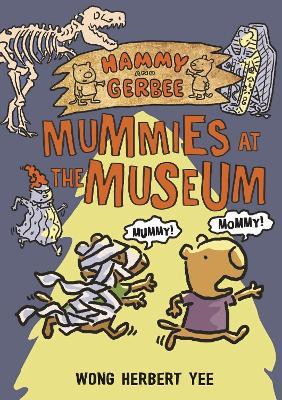 Hammy and Gerbee: Mummies at the Museum - Wong Herbert Yee - cover