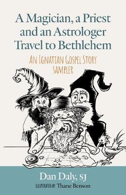 A Magician, a Priest and an Astrologer Walk to Bethlehem: An Ignatian Gospel Story Sampler - Dan Daly - cover