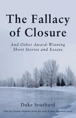 The Fallacy of Closure: And Other Award-Winning Short Stories and Essays