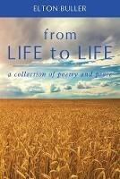 From Life to Life: A Collection of Poetry and Prose - Elton Buller - cover