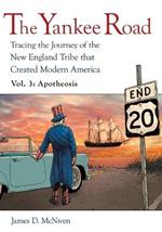 The Yankee Road: Tracing the Journey of the New England Tribe that Created Modern America, Vol. 3: Apotheosis