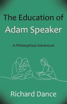 The Education of Adam Speaker: A Philosophical Adventure - Richard Dance - cover