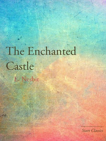 The Enchanted Castle - E. Nesbit - ebook