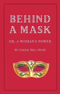 Behind a Mask, or A Woman's Power - Louisa May Alcott - cover