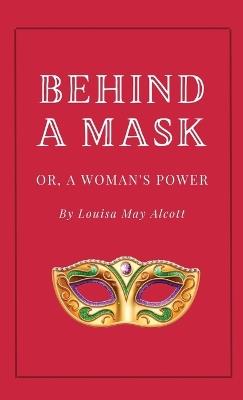 Behind a Mask, or A Woman's Power - Louisa May Alcott - cover