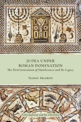 Judea under Roman Domination: The First Generation of Statelessness and Its Legacy - Nadav Sharon - cover