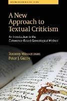 A New Approach to Textual Criticism: An Introduction to the Coherence-Based Genealogical Method - Tommy Wasserman,Peter J Gurry - cover