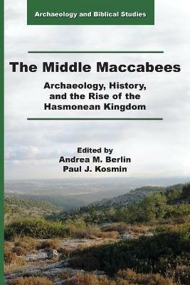 The Middle Maccabees: Archaeology, History, and the Rise of the Hasmonean Kingdom - cover