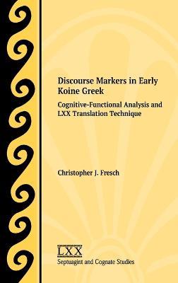 Discourse Markers in Early Koine Greek: Cognitive-Functional Analysis and LXX Translation Technique - Christopher J Fresch - cover
