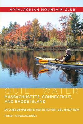 Quiet Water Massachusetts, Connecticut, and Rhode Island: Amc's Canoe and Kayak Guide to 100 of the Best Ponds, Lakes, and Easy Rivers - John Hayes,Alex J Wilson - cover