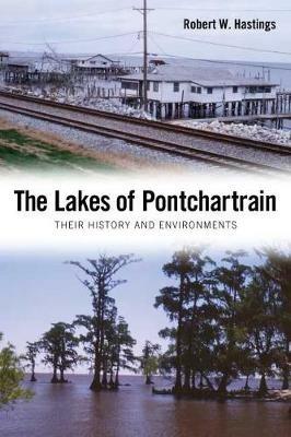 The Lakes of Pontchartrain: Their History and Environments - Robert W. Hastings - cover