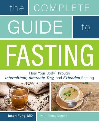 The Complete Guide To Fasting: Heal Your Body Through Intermittent, Alternate-Day, and Extended Fasting - Jimmy Moore,Jason Fung - cover