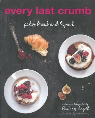 Every Last Crumb: Paleo Bread and Beyond - Brittany Angell - cover