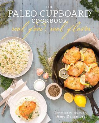 The Paleo Cupboard Cookbook: Real Food, Real Flavor - Amy Densmore - cover