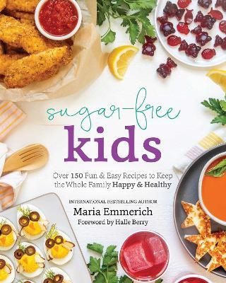 Sugar-free Kids: Over 150 Fun & Easy Recipes to Keep the Whole Family Happy & Healthy - Maria Emmerich - cover