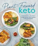 Plant-forward Keto: Flexible Recipes and Meal Plans to Add Variety, Stay Healthy & Eat the Rainbow