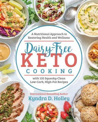 Dairy Free Keto Cooking: A Nutritional Approach to Restoring Health and Wellness - Kyndra Holley - cover