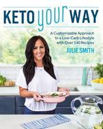 Keto Your Way: A Customizable Approach to a Low-Carb Lifestyle with over 140 Recipes