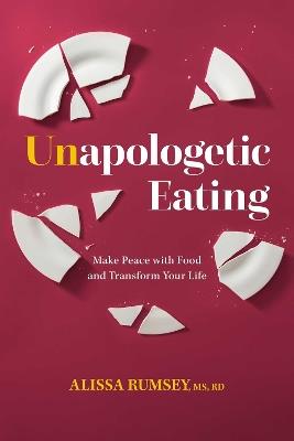 Unapologetic Eating: Make Peace with Food & Transform Your Life - Alissa Rumsey - cover