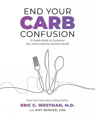 End Your Carb Confusion: A Simple Guide to Customize Your Carb Intake for Optimal Health - Eric C. Westman,,Amy Berger - cover