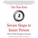 Seven Steps to Inner Power. How to Break Through to Awesome (Life Secrets from a Martial Arts Master)