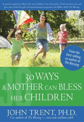 30 Ways a Mother Can Bless Her Children - Dr John Trent - cover