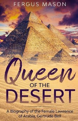 Queen of the Desert: A Biography of the Female Lawrence of Arabia, Gertrude Bell - Fergus Mason - cover