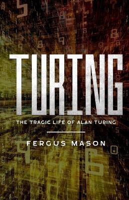 Turing: The Tragic Life of Alan Turing - Fergus Mason - cover