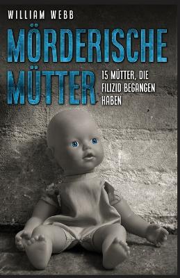 Moerderische Mutter: 15 Mutter, die Filizid begangen haben - William Webb - cover