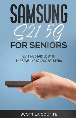 Samsung Galaxy S21 5G For Seniors: Getting Started With the Samsung S21 and S21 Ultra - Scott La Counte - cover