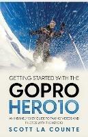 Getting Started With the GoPro Hero10: An Insanely Easy Guide to Taking Videos and Photos With the Hero10 - Scott La Counte - cover