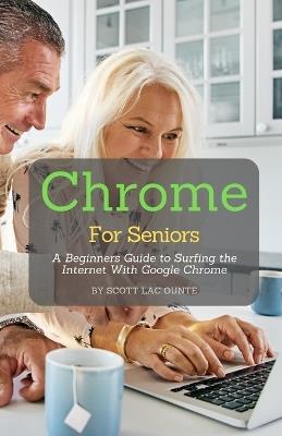 Chrome For Seniors: A Beginners Guide To Surfing the Internet With Google Chrome - Scott La Counte - cover