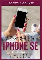 A Seniors Guide to the iPhone SE (3rd Generation): Getting Started with the the 2022 iPhone SE (Running iOS 15) - Scott La Counte - cover