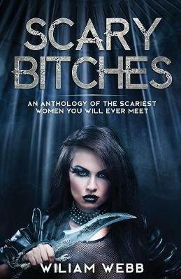 Scary Bitches: An Anthology of the Scariest Women You Will Ever Meet - William Webb - cover
